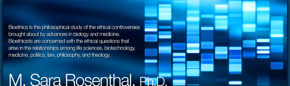 The information website of bioethicist Dr. M. Sara Rosenthal